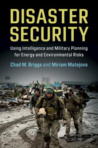 Бумажная книга «Disaster Security: Using Intelligence and Military Planning for Energy and Environmental Risks», авторов Чад М. Бриггс, Мириам Матехова - фото №1