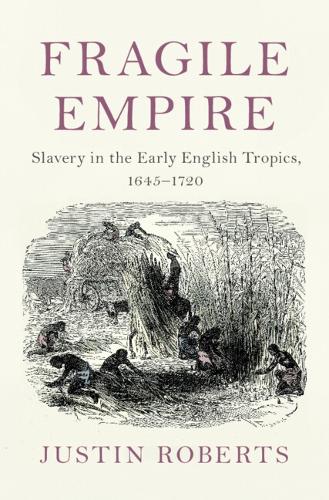 Бумажная книга «Fragile Empire: Slavery in the Early English Tropics, 1645–1720», автор Джастин Робертс - фото №1
