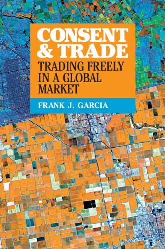 Паперова книга «Consent and Trade: Trading Freely in a Global Market», автор Френк Дж. Гарсія - фото №1