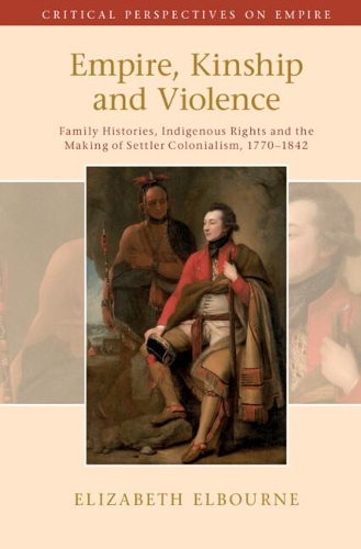 Паперова книга «Empire, Kinship and Violence: Family Histories, Indigenous Rights and the Making of Settler Colonialism, 1770-1842», автор Елізабет Елборн - фото №1