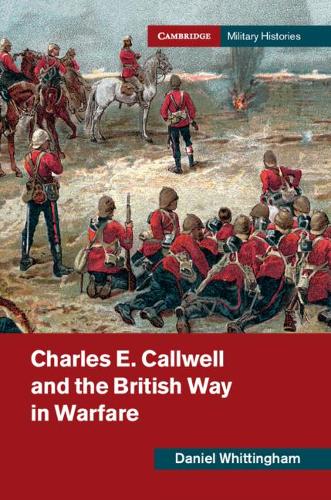 Паперова книга «Charles E. Callwell and the British Way in Warfare», автор Деніел Віттінгем - фото №1