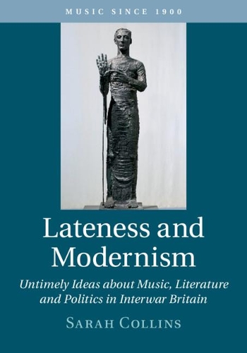 Бумажная книга «Lateness and Modernism: Untimely Ideas about Music, Literature and Politics in Interwar Britain», автор Сара Коллинз - фото №1