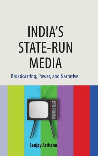 Бумажная книга «India's State-run Media: Broadcasting, Power, and Narrative», автор Санджай Астхана - фото №1
