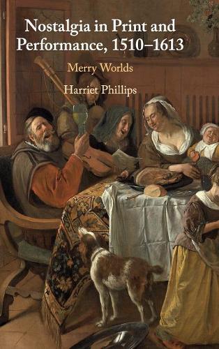 Паперова книга «Nostalgia in Print and Performance, 1510–1613: Merry Worlds», автор Гаррієт Філліпс - фото №1