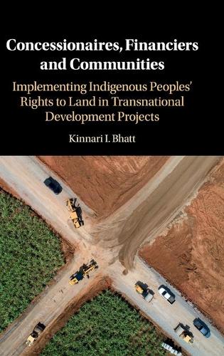 Паперова книга «Concessionaires, Financiers and Communities: Implementing Indigenous Peoples' Rights to Land in Transnational Development Projects», автор Кіннарі І. Бхатт - фото №1