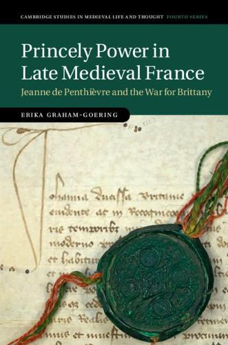 Бумажная книга «Princely Power in Late Medieval France: Jeanne de Penthièvre and the War for Brittany», автор Эрика Грэм-Горинг - фото №1