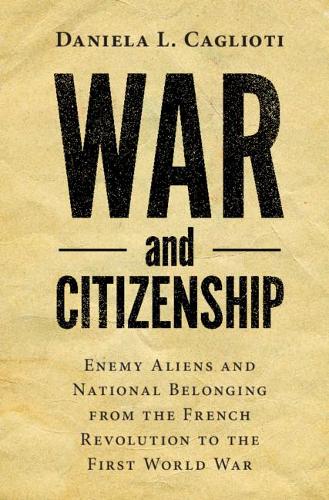 Бумажная книга «War and Citizenship: Enemy Aliens and National Belonging from the French Revolution to the First World War», автор Даниэла Л. Калиоти - фото №1