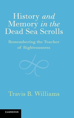 Бумажная книга «History and Memory in the Dead Sea Scrolls: Remembering the Teacher of Righteousness», автор Трэвис Б. Уильямс - фото №1
