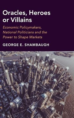 Бумажная книга «Oracles, Heroes or Villains: Economic Policymakers, National Politicians and the Power to Shape Markets», автор Джордж Э. Шамбау - фото №1