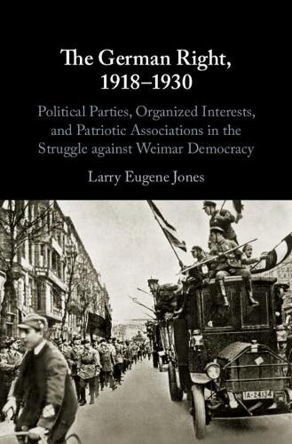 Бумажная книга «The German Right, 1918–1930: Political Parties, Organized Interests, and Patriotic Associations in the Struggle against Weimar Democracy», автор Ларри Юджин Джонс - фото №1