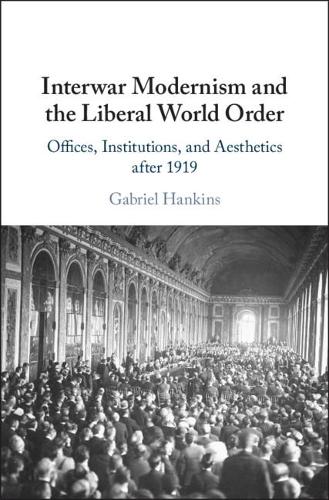 Паперова книга «Interwar Modernism and the Liberal World Order: Offices, Institutions, and Aesthetics after 1919», автор Ґабріель Хенкінс - фото №1