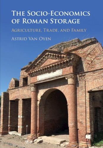 Бумажная книга «The Socio-Economics of Roman Storage: Agriculture, Trade, and Family», автор Астрид ван Ойен - фото №1