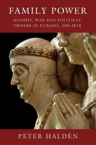 Бумажная книга «Family Power: Kinship, War and Political Orders in Eurasia, 500–2018», автор Питер Халден - фото №1