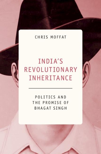 Бумажная книга «India's Revolutionary Inheritance: Politics and the Promise of Bhagat Singh», автор Крис Моффат - фото №1