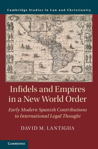Бумажная книга «Infidels and Empires in a New World Order: Early Modern Spanish Contributions to International Legal Thought», автор Дэвид М. Лантигуа - фото №1