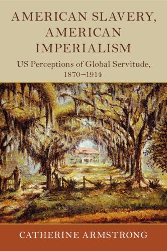 Бумажная книга «American Slavery, American Imperialism: US Perceptions of Global Servitude, 1870–1914», автор Кэтрин Армстронг - фото №1
