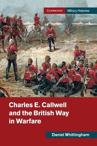Бумажная книга «Charles E. Callwell and the British Way in Warfare», автор Дэниел Уиттингем - фото №1