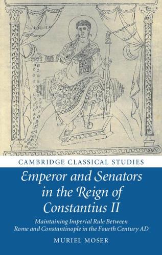 Бумажная книга «Emperor and Senators in the Reign of Constantius II: Maintaining Imperial Rule Between Rome and Constantinople in the Fourth Century AD», автор Мюриэл Мозер - фото №1