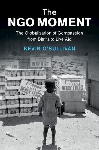 Бумажная книга «The NGO Moment: The Globalisation of Compassion from Biafra to Live Aid», автор Кевин О'Салливан - фото №1