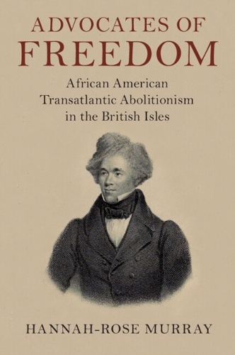 Бумажная книга «Advocates of Freedom: African American Transatlantic Abolitionism in the British Isles», автор Ханна-Роуз Мюррей - фото №1
