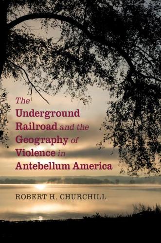 Бумажная книга «The Underground Railroad and the Geography of Violence in Antebellum America», автор Роберт Х. Черчилль - фото №1