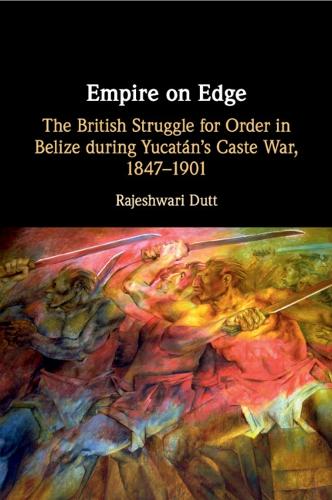 Бумажная книга «Empire on Edge: The British Struggle for Order in Belize during Yucatan's Caste War, 1847–1901», автор Раджешвари Датт - фото №1
