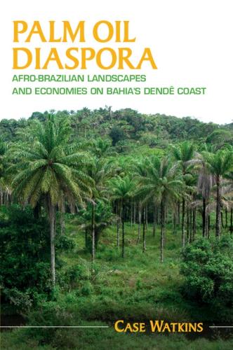 Паперова книга «Palm Oil Diaspora: Afro-Brazilian Landscapes and Economies on Bahia's Dendê Coast», автор Кейс Уоткінс - фото №1