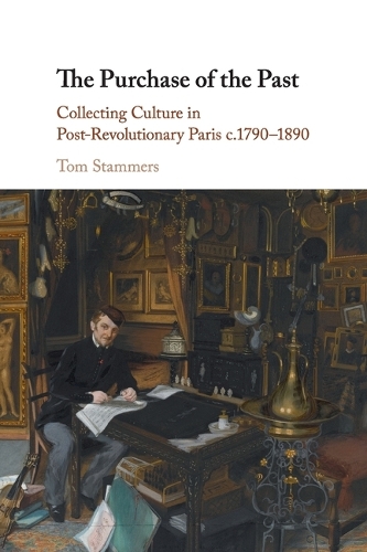 Паперова книга «The Purchase of the Past: Collecting Culture in Post-Revolutionary Paris c.1790–1890», автор Том Стаммерс - фото №1