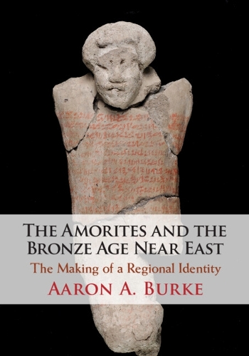 Бумажная книга «The Amorites and the Bronze Age Near East: The Making of a Regional Identity», автор Аарон А. Берк - фото №1