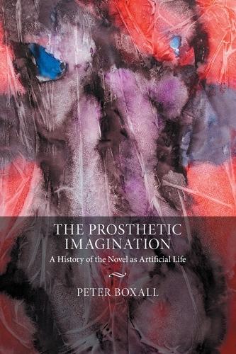 Бумажная книга «The Prosthetic Imagination: A History of the Novel as Artificial Life», автор Питер Боксалл - фото №1