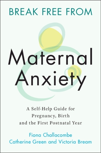 Бумажная книга «Break Free from Maternal Anxiety: A Self-Help Guide for Pregnancy, Birth and the First Postnatal Year», авторов Кэтрин Грин, Виктория Брим - фото №1