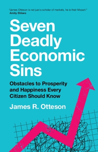 Бумажная книга «Seven Deadly Economic Sins: Obstacles to Prosperity and Happiness Every Citizen Should Know», автор Джеймс Р. Оттесон - фото №1