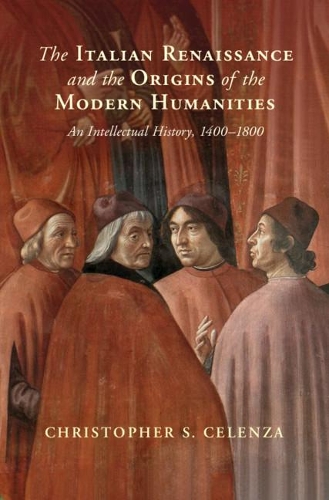 Бумажная книга «The Italian Renaissance and the Origins of the Modern Humanities: An Intellectual History, 1400–1800», автор Кристофер С. Челенза - фото №1