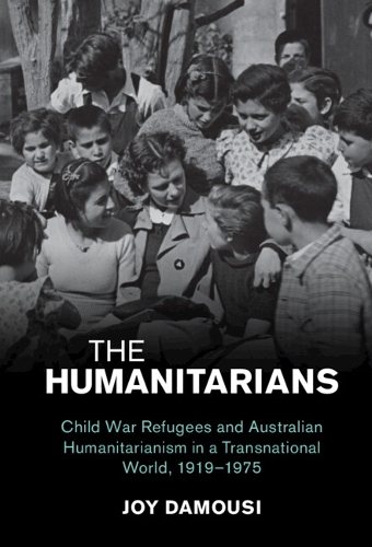 Бумажная книга «The Humanitarians: Child War Refugees and Australian Humanitarianism in a Transnational World, 1919–1975», автор Джой Дамузи - фото №1