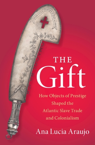 Бумажная книга «The Gift: How Objects of Prestige Shaped the Atlantic Slave Trade and Colonialism», автор Ана Лусия Араужо - фото №1