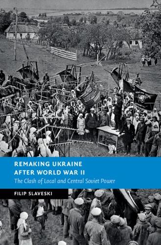 Бумажная книга «Remaking Ukraine after World War II: The Clash of Local and Central Soviet Power», автор Филип Славески - фото №1