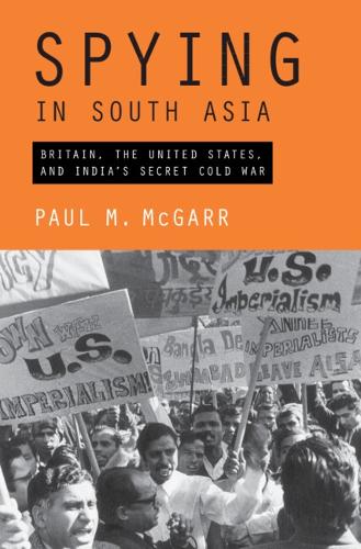 Бумажная книга «Spying in South Asia: Britain, the United States, and India's Secret Cold War», автор Пол М. МакГарр - фото №1