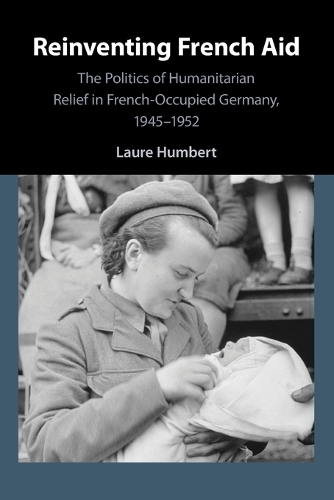 Бумажная книга «Reinventing French Aid: The Politics of Humanitarian Relief in French-Occupied Germany, 1945–1952», автор Лора Гумберт - фото №1