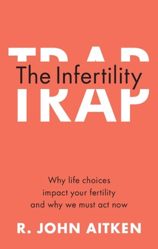 Бумажная книга «The Infertility Trap: Why Life Choices Impact your Fertility and Why We Must Act Now», автор Р. Джон Эйткен - фото №1
