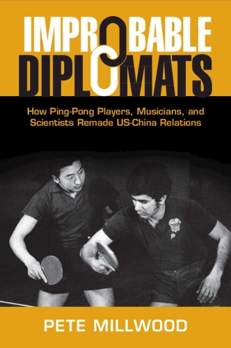 Бумажная книга «Improbable Diplomats: How Ping-Pong Players, Musicians, and Scientists Remade US-China Relations», автор Пит Миллвуд - фото №1