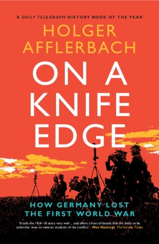 Паперова книга «On a Knife Edge: How Germany Lost the First World War», автор Хольгер Аффлербах - фото №1