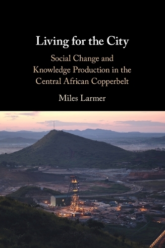 Бумажная книга «Living for the City: Social Change and Knowledge Production in the Central African Copperbelt», автор Майлз Лармер - фото №1