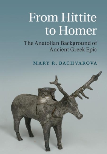 Бумажная книга «From Hittite to Homer: The Anatolian Background of Ancient Greek Epic», автор Мэри Р. Бачварова - фото №1