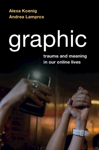 Бумажная книга «Graphic: Trauma and Meaning in Our Online Lives», авторов Алекса Кениг, Андреа Лампрос - фото №1