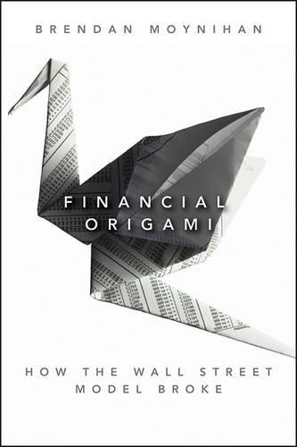 Паперова книга «Financial Origami: How the Wall Street Model Broke», автор Брендан Мойніхан - фото №1