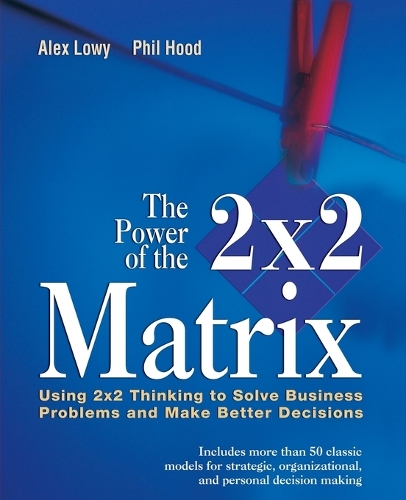 Бумажная книга «The Power of the 2 x 2 Matrix: Using 2 x 2 Thinking to Solve Business Problems and Make Better Decisions», авторов Алекс Лоуи, Фил Худ - фото №1