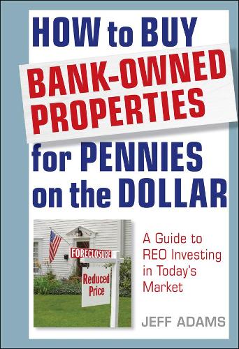 Бумажная книга «How to Buy Bank-Owned Properties for Pennies on the Dollar: A Guide To REO Investing In Today's Market», автор Джефф Адамс - фото №1
