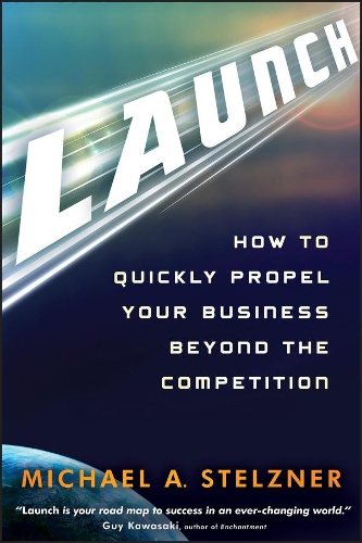 Паперова книга «Launch: How to Quickly Propel Your Business Beyond the Competition», автор Майкл А. Штельцнер - фото №1