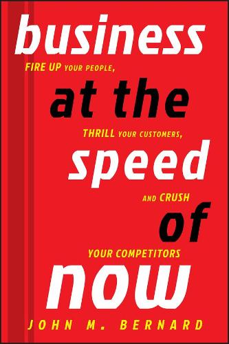 Бумажная книга «Business at the Speed of Now: Fire Up Your People, Thrill Your Customers, and Crush Your Competitors», автор Джон М. Бернард - фото №1