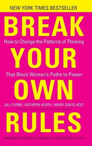 Бумажная книга «Break Your Own Rules: How to Change the Patterns of Thinking that Block Women's Paths to Power», авторов Джил Флинн, Кэтрин Хит, Мэри Дэвис Холт - фото №1